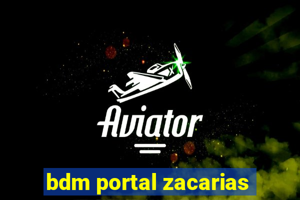 bdm portal zacarias